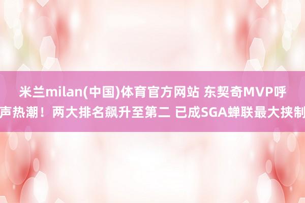 米兰milan(中国)体育官方网站 东契奇MVP呼声热潮！两大排名飙升至第二 已成SGA蝉联最大挟制