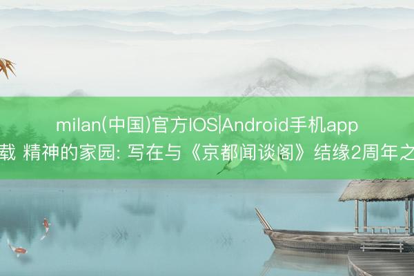 milan(中国)官方IOS|Android手机app下载 精神的家园: 写在与《京都闻谈阁》结缘2周年之际