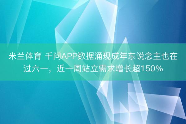 米兰体育 千问APP数据涌现成年东说念主也在过六